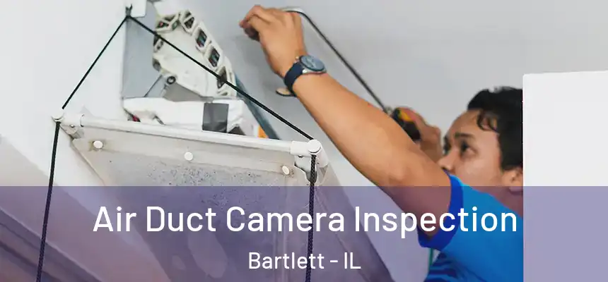  Air Duct Camera Inspection Bartlett - IL