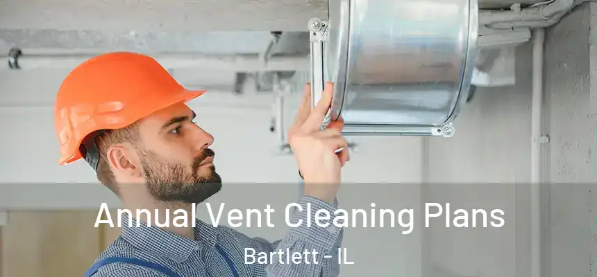 Annual Vent Cleaning Plans Bartlett - IL