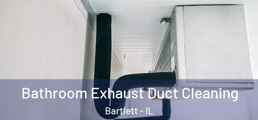  Bathroom Exhaust Duct Cleaning Bartlett - IL
