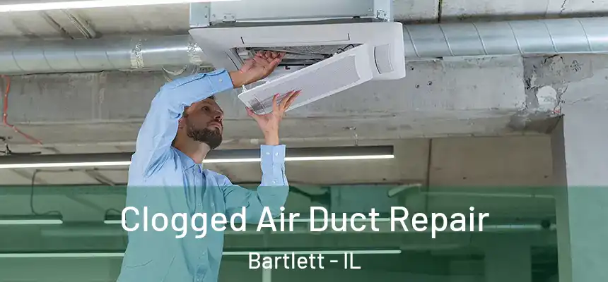 Clogged Air Duct Repair Bartlett - IL