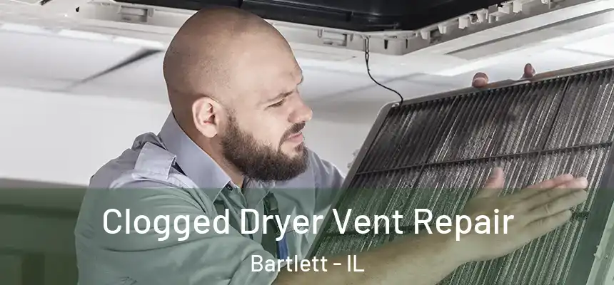  Clogged Dryer Vent Repair Bartlett - IL