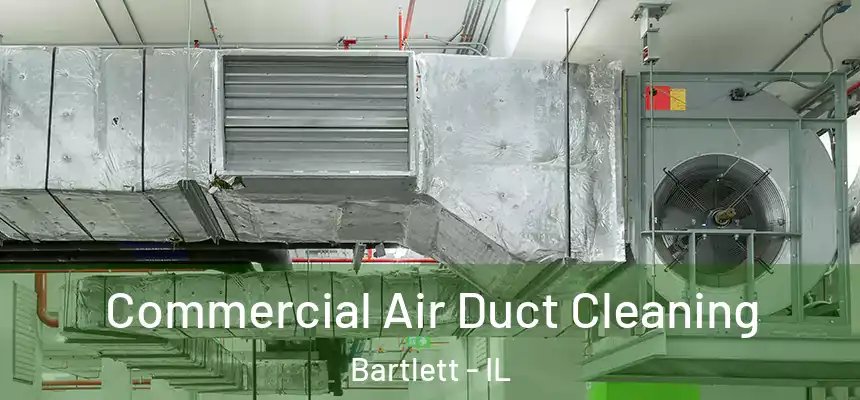 Commercial Air Duct Cleaning Bartlett - IL