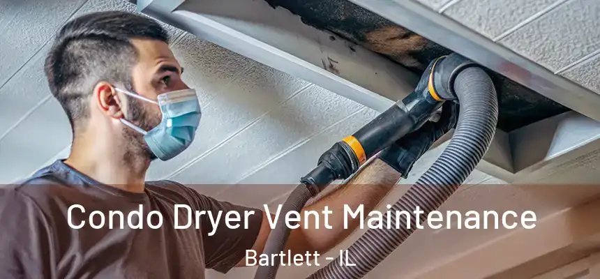Condo Dryer Vent Maintenance Bartlett - IL