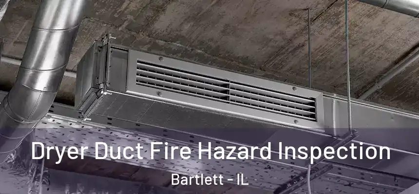  Dryer Duct Fire Hazard Inspection Bartlett - IL