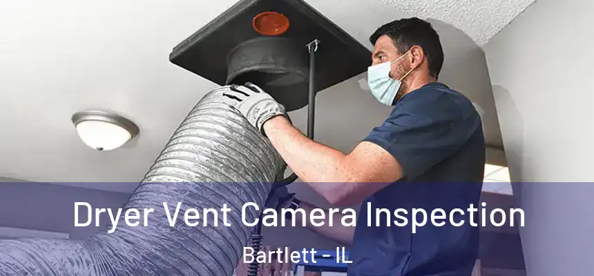 Dryer Vent Camera Inspection Bartlett - IL
