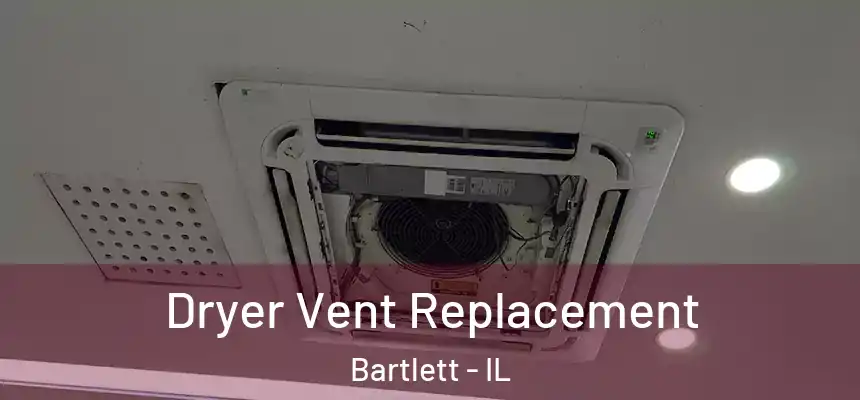  Dryer Vent Replacement Bartlett - IL