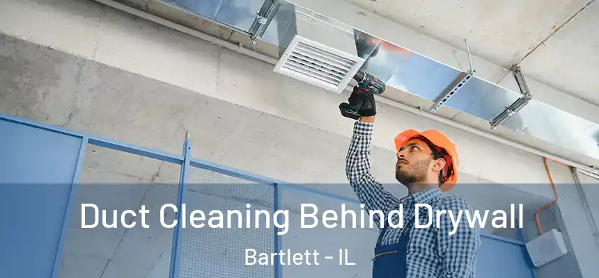  Duct Cleaning Behind Drywall Bartlett - IL