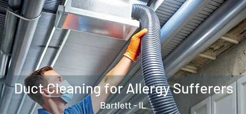 Duct Cleaning for Allergy Sufferers Bartlett - IL