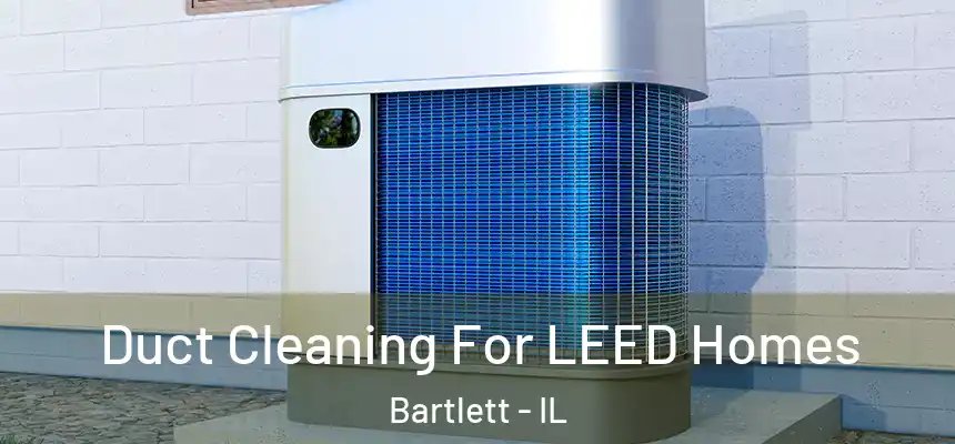  Duct Cleaning For LEED Homes Bartlett - IL
