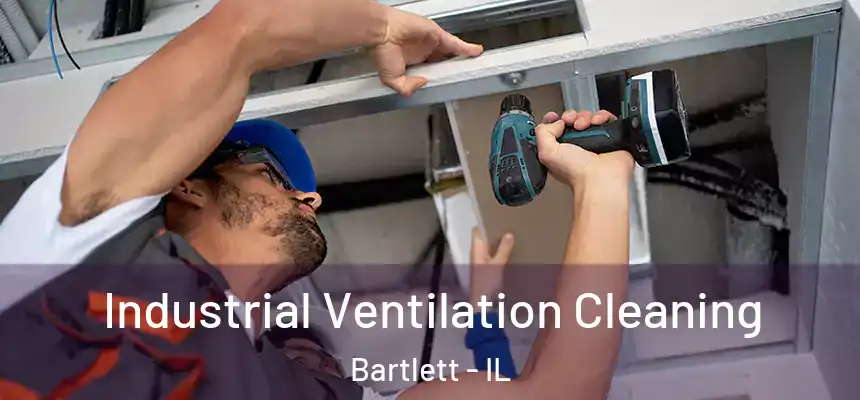 Industrial Ventilation Cleaning Bartlett - IL