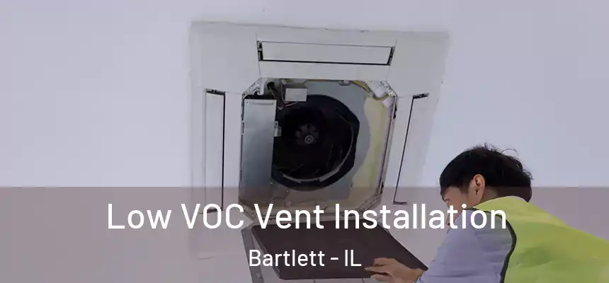  Low VOC Vent Installation Bartlett - IL