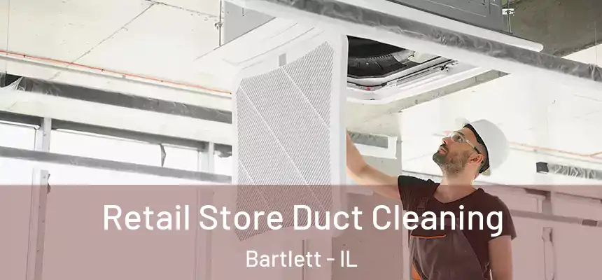  Retail Store Duct Cleaning Bartlett - IL