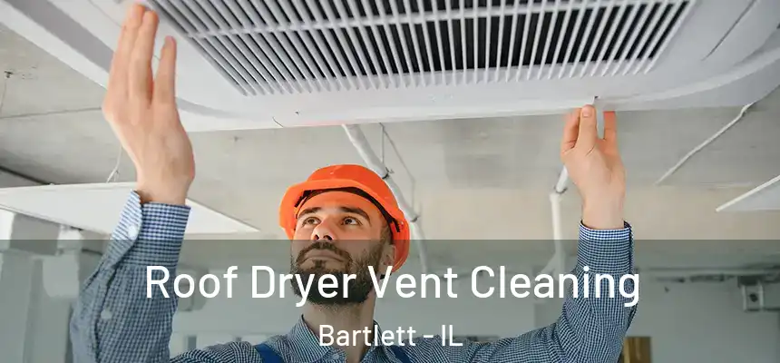 Roof Dryer Vent Cleaning Bartlett - IL